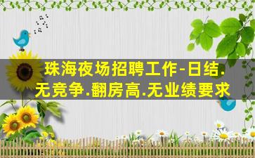 珠海夜场招聘工作-日结.无竞争.翻房高.无业绩要求
